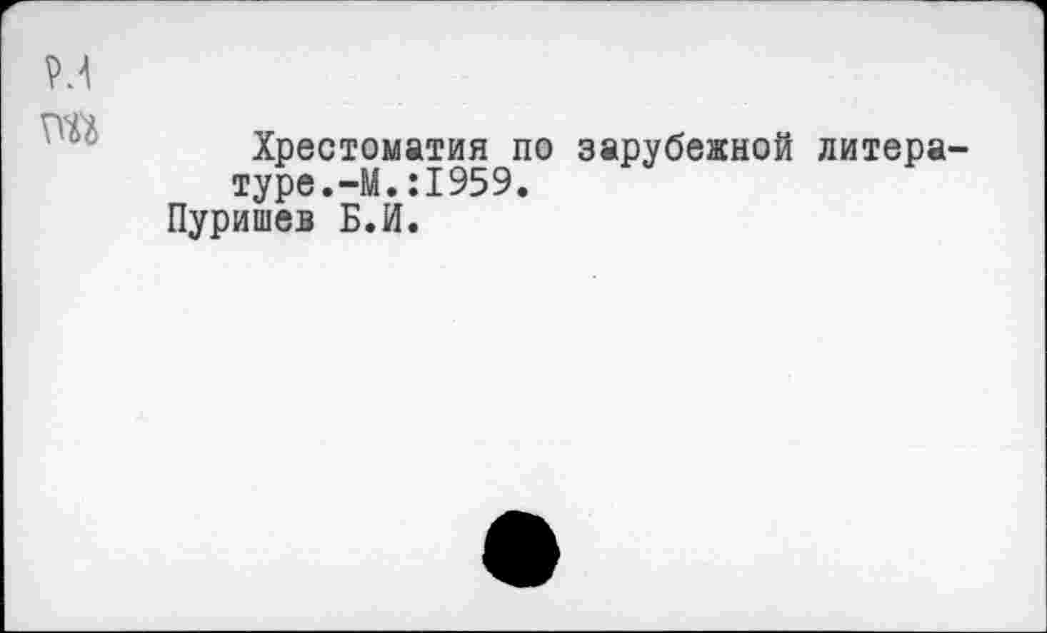 ﻿м та
Хрестоматия по зарубежной литературе. —М.:1959.
Пуришев Б.И.